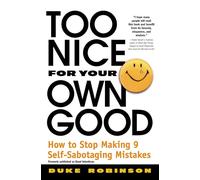 Too Nice for Your Own Good: How to Stop Making 9 Self-Sabotaging Mistakes
