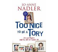 Too Nice to be a Tory: It's My Party and I'll Cry If I Want to by Jo-Anne Nadler (2004-07-05)