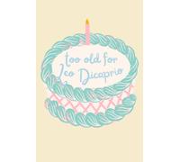 Too old for Leo Dicaprio - Funny Birthday Cakes Notebook: Lined College ruled paper; 110 pages; medium size 6 x 9 inches