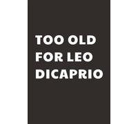 Too Old for Leo Dicaprio Taccuino per Appunti Divertente e Ironico | Quaderno a Righe per un Collega, Amico, Amica, Studente, Idea Regalo da Ufficio: quaderno divertente idea regalo originale