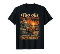 Too Old to Care My Give A Damn is Broken Retired Retirement T-Shirt