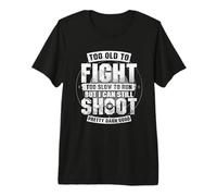 Too Old to Fight Too Slow to Run But Can Still Shoot Premium T-Shirt