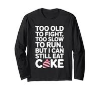 Too Old to Fight Too Slow to Run But I Can Still Eat Cake Long Sleeve T-Shirt
