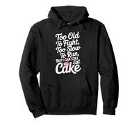 Too Old To Fight Too Slow To Run But I Can Still Eat Cake Pullover Hoodie