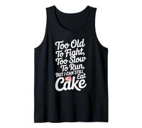 Too Old to Fight Too Slow to Run But I Can Still Eat Cake Tank Top