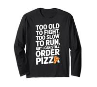 Too Old to Fight Too Slow to Run But I Can Still Order Pizza Long Sleeve T-Shirt