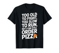 Too Old to Fight Too Slow to Run But I Can Still Order Pizza T-Shirt