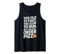 Too Old to Fight Too Slow to Run But I Can Still Order Pizza Tank Top