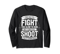 Too Old To Fight Too Slow To Run But I Can Still Shoot Funny Long Sleeve T-Shirt