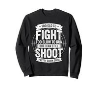 Too Old To Fight Too Slow To Run But I Can Still Shoot Funny Sweatshirt