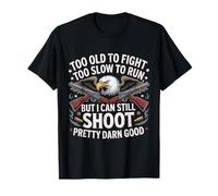 Too Old to Fight Too Slow to Run But I Can Still Shoot T-Shirt
