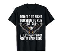 Too Old to Fight Too Slow to Run But I Can Still Shoot T-Shirt
