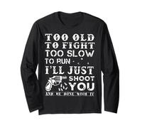 Too Old To Fight Too Slow To Run I Will Just Shoot Long Sleeve T-Shirt