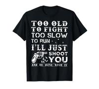 Too Old To Fight Too Slow To Run I Will Just Shoot T-Shirt