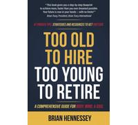 Too Old to Hire, Too Young to Retire: A Comprehensive Guide for Body, Mind and Soul