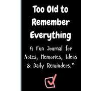 Too Old to Remember Everything: A Fun Gift for Parents, Grandparents, Friends & Family Members Who Don’t Want to Forget a Thing