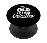 Too Old To Start Caring Now Funny Sarcastic Grandpa Grandma PopSockets Adhesive PopGrip