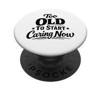 Too Old To Start Caring Now Funny Sarcastic Grandpa Grandma PopSockets Adhesive PopGrip