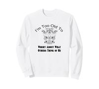 Too Old To Worry What Others Think Funny Retro Quote Sweatshirt