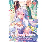 Too-Perfect Saint: Tossed Aside by My Fiancé and Sold to Another Kingdom (Manga) Vol. 4, The (The Too-Perfect Saint: Tossed Aside by My Fiancé and Sold to Another Kingdom (Manga))