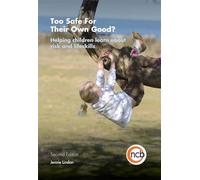 Too Safe For Their Own Good?, Second Edition: Helping children learn about risk and life skills (2nd Revised edition)