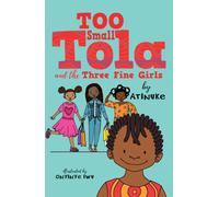 Too Small Tola and the Three Fine Girls : Charming and funny family stories set in modern day Nigeria, perfect for emerging readers, by an acclaimed African storyteller