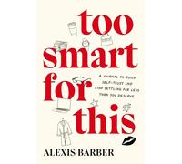 Too Smart for This: A Journal to Build Self-Trust and Stop Settling for Less Than You Deserve: A Journal to Build Self-Trust and Stop Settling for Less Then You Deserve