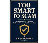 Too Smart to Scam: The Plain-English 2026 Handbook for Spotting Phone, Text, AI, and Online Scams Before They Cost You Thousands - For Seniors and the Families Who Protect Them