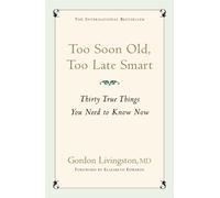 Too Soon Old, Too Late Smart : Thirty True Things You Need to Know Now