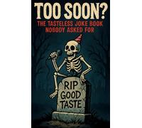 Too Soon?: The Tasteless Joke Book Nobody Asked For