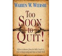 Too Soon to Quit!: Fifteen Achievers from the Bible Teach Us How to Keep Going and How to Finish Well