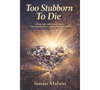 Too Stubborn to Die: Living Fully with Chronic Illness, Unbreakable Resolve, and Unshakeable Faith