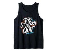 Too Stubborn to Quit - Motivational Inspiring Quote Tank Top