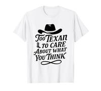 Too Texan to Care About What You Think T-Shirt