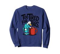 Too Tired For This Sweatshirt