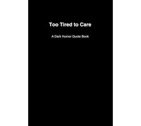 Too Tired to Care: A Dark Humour Quote Book