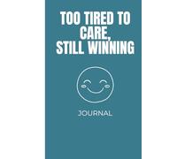 Too tired to care, still winning Journal
