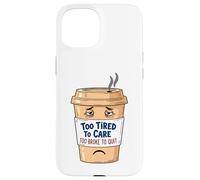 Too Tired To Care, Too Broke To Quit - Tired Coffee Cup Case for iPhone 15