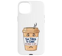 Too Tired To Care, Too Broke To Quit - Tired Coffee Cup Case for iPhone 15 Plus