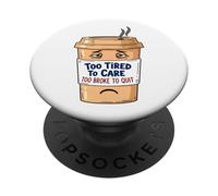 Too Tired To Care, Too Broke To Quit - Tired Coffee Cup PopSockets Adhesive PopGrip