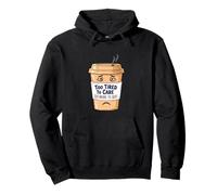 Too Tired To Care, Too Broke To Quit - Tired Coffee Cup Pullover Hoodie