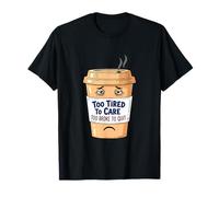 Too Tired to Care, Too Broke to Quit - Tired Coffee Cup T-Shirt