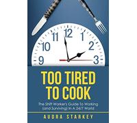 Too Tired to Cook: The Shift Worker’s Guide to Working (and Surviving) in a 24/7 World