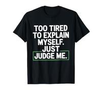 Too Tired to Explain Myself Just Judge Me Introvert Sassy T-Shirt