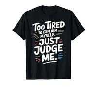 Too Tired to Explain Myself Just Judge Me Introvert Sassy T-Shirt