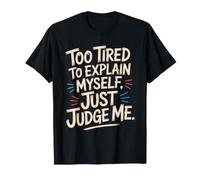 Too Tired to Explain Myself Just Judge Me Introvert Sassy T-Shirt