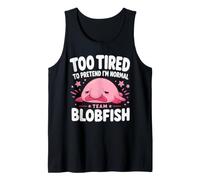 Too Tired to Pretend Im Normal Team Blobfish Tank Top
