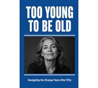Too Young to Be Old: Navigating the Strange Years After Fifty