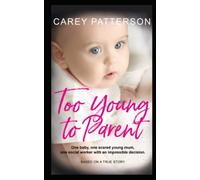 Too Young to Parent: One baby, one scared young mum, one social worker with an impossible decision (True Social Work Stories)