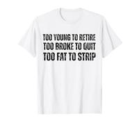Too Young to Retire Too Broke to Quit Meme Gag T-Shirt